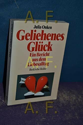 Geliehenes Glück: Ein Bericht aus dem Liebesalltag (Beck'sche Reihe)