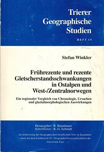 Frührezente und rezente Gletscherstandsschwankungen in Ostalpen und West-/Zentralnorwegen.: Ein regionaler Vergleich von Chronologie, Ursachen und ... Auswirkungen. (Trierer Geographische Studien)