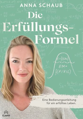 Die Erfülllungsformel: Eine Bedienungsanleitung für ein erfülltes Leben.
