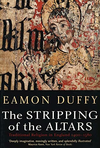 The Stripping Of The Altars: Traditional Religion In England, c. 1400-c.1580: Traditional Religion in England, 1400–1580