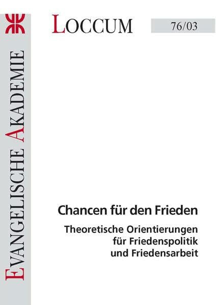 Chancen für den Frieden: Theoretische Orientierungen für Friedenspolitik und Friedensarbeit (Loccumer Protokolle)