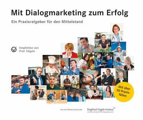 Mit Dialogmarketing zum Erfolg - Ein Praxisratgeber für den Mittelstand: Herausgegeben von Siegfried Vögele Institut