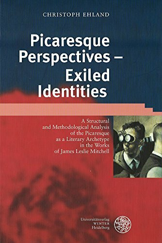 Picaresque Perspectives - Exiled Identities: A Structural and Methodological Analysis of the Picaresque as a Literary Archetype in the Works of James Leslie Mitchell (Anglistische Forschungen)
