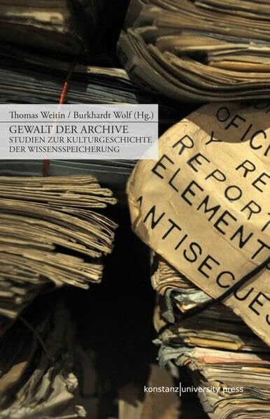 Gewalt der Archive: Studien zur Kulturgeschichte der Wissensspeicherung