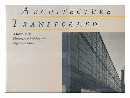 Architecture Transformed: History of the Photography of Buildings from 1839 to the Present