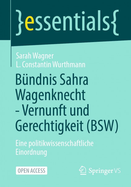 Bündnis Sahra Wagenknecht - Vernunft und Gerechtigkeit (BSW): Eine politikwissenschaftliche Einordnung (essentials)