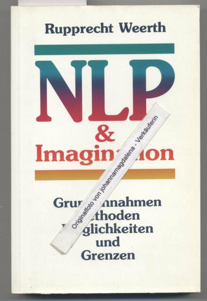 Neurolinguistisches Programmieren (NLP) & Imagination: Grundannahmen, Methoden, Möglichkeiten und Grenzen