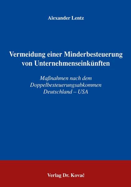 Vermeidung einer Minderbesteuerung von Unternehmenseinkünften: Massnahmen nach dem Doppelbesteuerungsabkommen Deutschland - USA (Steuerrecht in Forschung und Praxis)