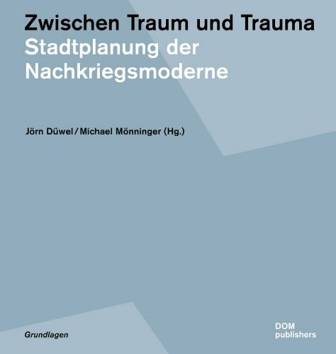 Zwischen Traum und Trauma: Stadtplanung der Nachkriegsmoderne