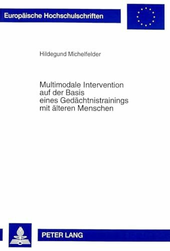 Multimodale Intervention auf der Basis eines Gedächtnistrainings mit älteren Menschen: Dissertationsschrift (Europäische Hochschulschriften / European ... Psychology / Série 6: Psychologie, Band 606)