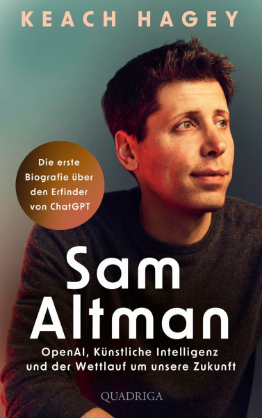Sam Altman: OpenAI, Künstliche Intelligenz und der Wettlauf um unsere Zukunft – Die erste Biografie über den Erfinder von ChatGPT