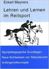 Lehren und Lernen im Reitsport: Sportpädagogische Grundlagen - Reiten als Selbstbewegung - Anfängerreitkonzepte