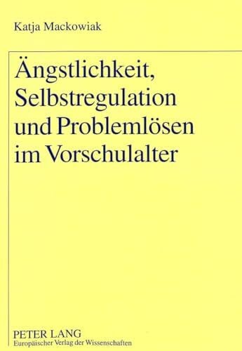 Ängstlichkeit, Selbstregulation und Problemlösen im Vorschulalter: Dissertationsschrift (Europäische Hochschulschriften / European University Studies ... Psychology / Série 6: Psychologie, Band 609)