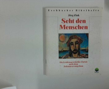 Seht den Menschen: Die Leidensgeschichte Christi nach dem Johannesevangelium (Eschbacher Bibelhefte)