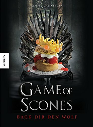 Game of Scones: Das witzige Backbuch zur Kultserie Game of Thrones: Back dir den Wolf