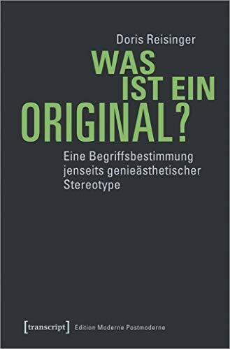 Was ist ein Original?: Eine Begriffsbestimmung jenseits genieästhetischer Stereotype (Edition Moderne Postmoderne)