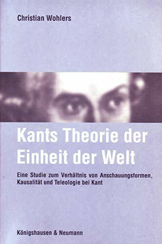 Kants Theorie der Einheit der Welt: Eine Studie zum Verhältnis von Anschauungsformen, Kausalität und Teleologie bei Kant (Epistemata - Würzburger wissenschaftliche Schriften. Reihe Philosophie)