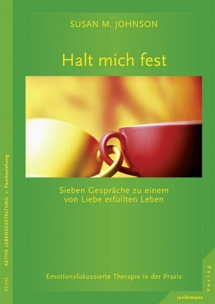 Halt mich fest. Sieben Gespräche zu einem von Liebe erfüllten Leben. Emotionsfokussierte Therapie in der Praxis