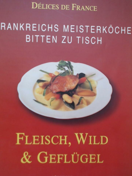 Frankreichs Meisterköche bitten zu Tisch, Fleisch, Wild & Geflügel