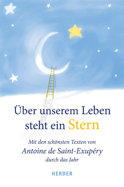 Über unserem Leben steht ein Stern: Mit den schönsten Texten von Antoine de Saint-Exupéry durch das Jahr