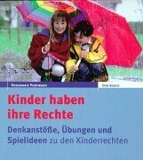 Kinder haben ihre Rechte: Hintergründe, Übungen und Spielideen zu Kinderrechten