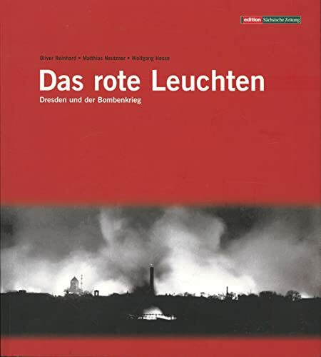 Das rote Leuchten: Dresden und der Bombenkrieg