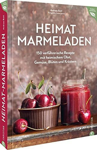 Kochbuch Einmachen/Einwecken – Heimat-Marmeladen: 150 Einmach-Rezepte mit regionalem Obst, Gemüse, Blüten und Kräutern. Einkochen und natürlich konservieren. Marmelade selber machen.