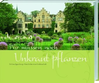 Wir müssen noch Unkraut pflanzen: Schloss Ippenburg - Geschichte einer Leidenschaft