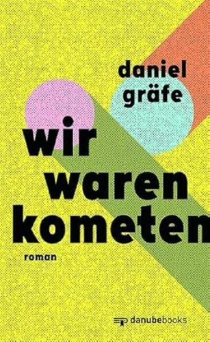 Wir waren Kometen: Roman