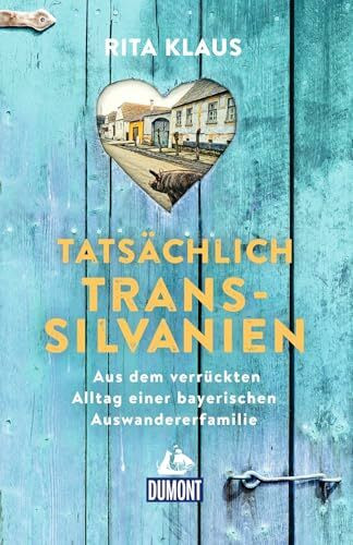 Tatsächlich Transsilvanien: Aus dem verrückten Alltag einer bayerischen Auswandererfamilie (DUMONT Welt - Menschen - Reisen)