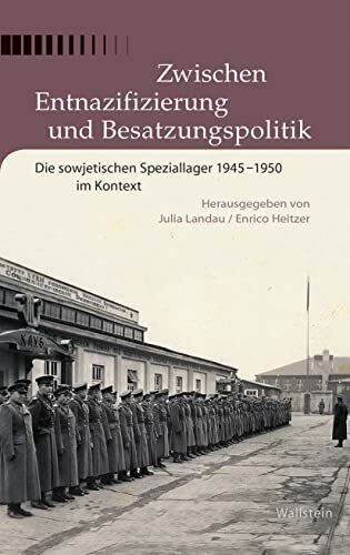 Zwischen Entnazifizierung und Besatzungspolitik: Die sowjetischen Speziallager 1945-1950 im Kontext (Buchenwald und Mittelbau-Dora - Forschungen und Reflexionen)