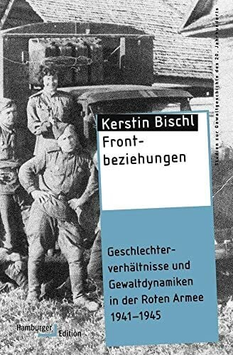 Frontbeziehungen: Geschlechterverhältnisse und Gewaltdynamiken in der Roten Armee 1941-1945 (Studien zur Gewaltgeschichte des 20. Jahrhunderts)