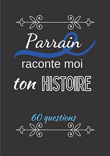 Parrain raconte moi ton histoire: Journal de mémoire à compléter par votre parrain - 60 questions - Connaitre son histoire - Idée cadeau de noël, fête, baptême et anniversaire.