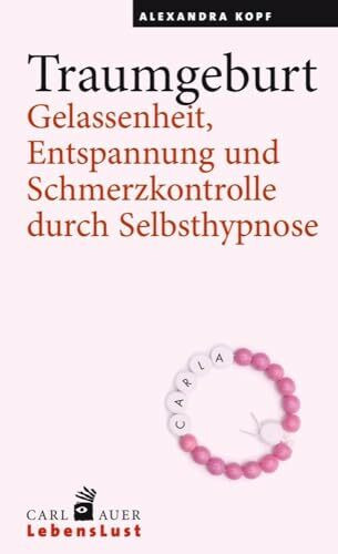 Traumgeburt: Gelassenheit, Entspannung und Schmerzkontrolle durch Selbsthypnose (Carl-Auer Lebenslust)