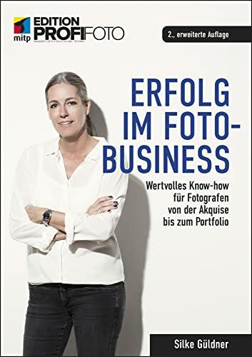 Erfolg im Foto-Business: Wertvolles Know-how für Fotografen von der Akquise bis zum Portfolio (mitp Edition ProfiFoto)