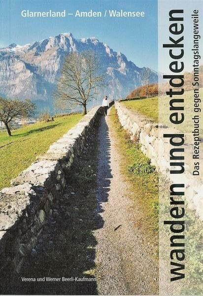 Wandern und entdecken Glarnerland-Amden-Walensee. Das Rezeptbuch gegen Sonntagslangweile