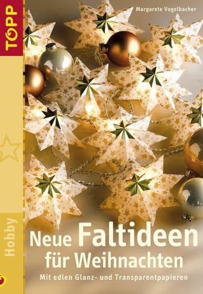 Neue Faltideen für Weihnachten: Mit edlen Glanz- und Transparentpapieren. Neue Faltmodelle der Erfolgs-Autorin Margarete Vogelbacher