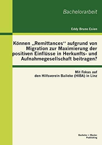 Können "Remittances aufgrund von Migration zur Maximierung der positiven Einflüsse in Herkunfts- und Aufnahmegesellschaft beitragen? Mit Fokus auf den Hilfsverein Baileke (Hiba) in Linz