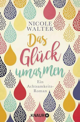 Das Glück umarmen: Ein Achtsamkeits-Roman