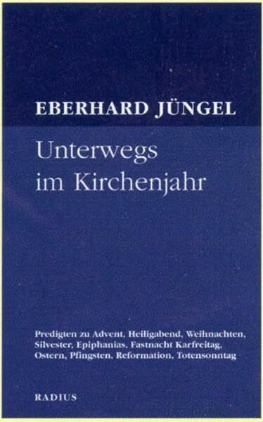 Unterwegs im Kirchenjahr: Predigten zu Advent, Weihnachten, Silvester, Epiphanias, Fastnacht, Karfreitag, Ostern, Pfingsten, Reformation, ... Ostern, Pfingsten, Reformation, Totensonntag