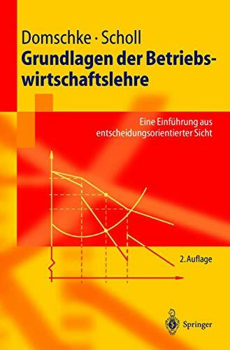 Grundlagen der Betriebswirtschaftslehre: Eine Einführung aus entscheidungsorientierter Sicht (Springer-Lehrbuch)