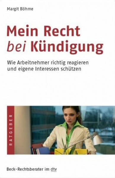 Mein Recht bei Kündigung: Wie Arbeitnehmer richtig reagieren und eigene Interressen schützen (Beck-Rechtsberater im dtv)