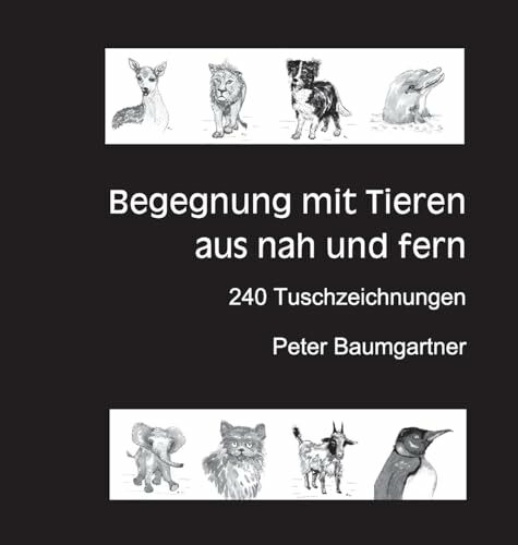 Für Tierliebhaber: Begegnung mit Tieren aus nah und fern: 240 Tuschzeichnungen von Tieren (Tierporträts) Für Tierliebhaber: Begegnung mit Tieren aus nah und fern: 240 Tuschzeichnungen von Tieren (Tierporträts)