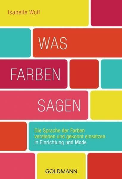 Was Farben sagen: Die Sprache der Farben verstehen und gekonnt einsetzen in Einrichtung und Mode