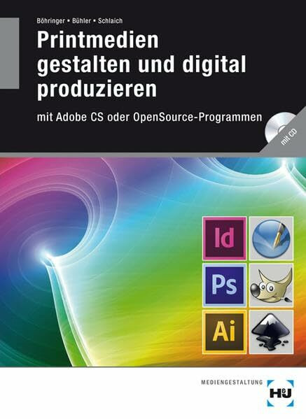 Printmedien gestalten und digital produzieren: mit Adobe CS oder OpenSource-Programmen