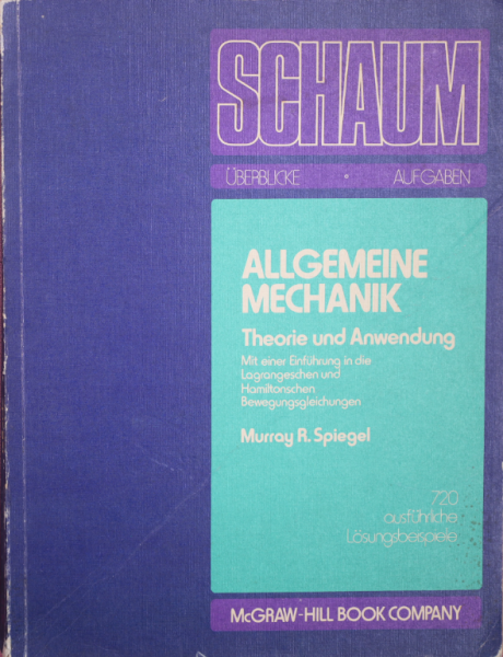 Allgemeine Mechanik. Theorie und Anwendung. 434 Lösungsbeispiele und 1059 Ergänzungsaufgaben mit Lösungen