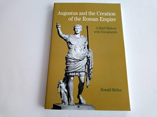 Augustus and the Creation of the Roman Empire: A Brief History with Documents (The Bedford Series in History and Culture)