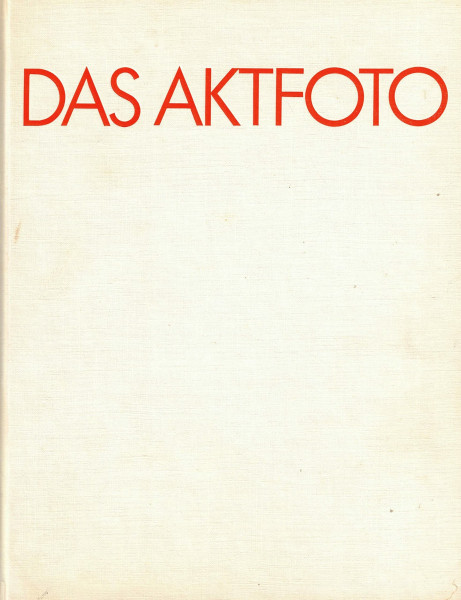 Das Aktfoto: Ästhetik, Geschichte, Ideologie