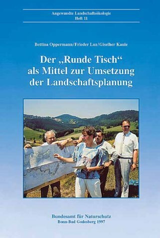 Der "Runde Tisch" als Mittel zur Umsetzung der Landschaftsplanung: Chancen und Grenzen der Anwendung eines kooperativen Planungsmodells mit der ... sonsti.... Hrsg. v. Bundesamt für Naturschutz