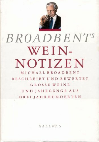 Broadbents Weinnotizen: Michael Broadbent beschreibt und bewertet grosse Weine und Jahrgänge aus drei Jahrhunderten